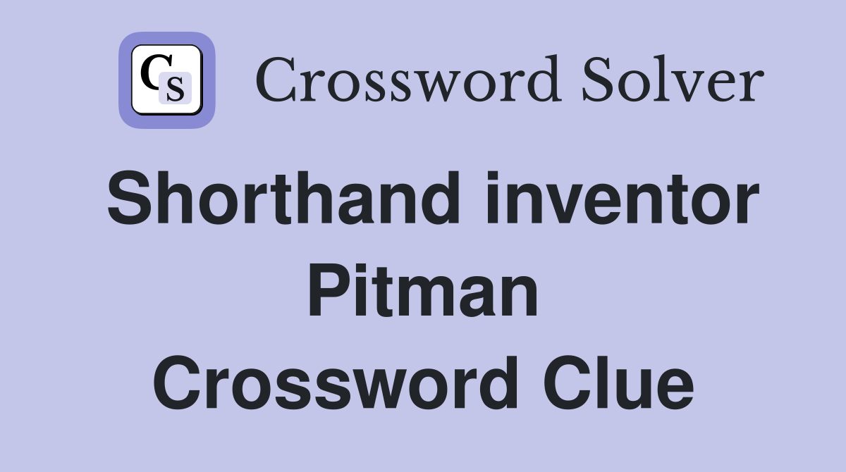 Shorthand inventor Pitman Crossword Clue