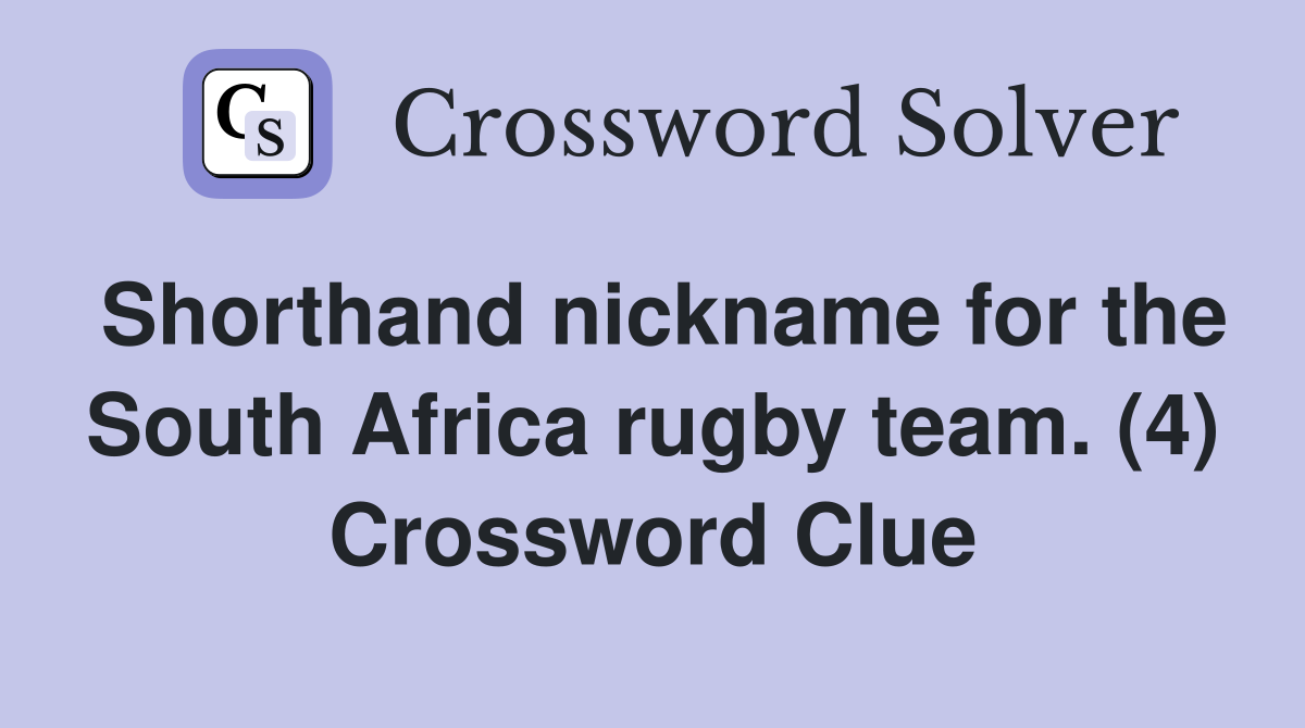 Shorthand nickname for the South Africa rugby team. (4) Crossword Clue