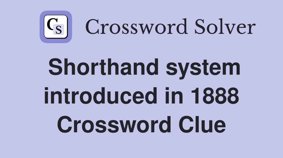 Shorthand system introduced in 1888 Crossword Clue