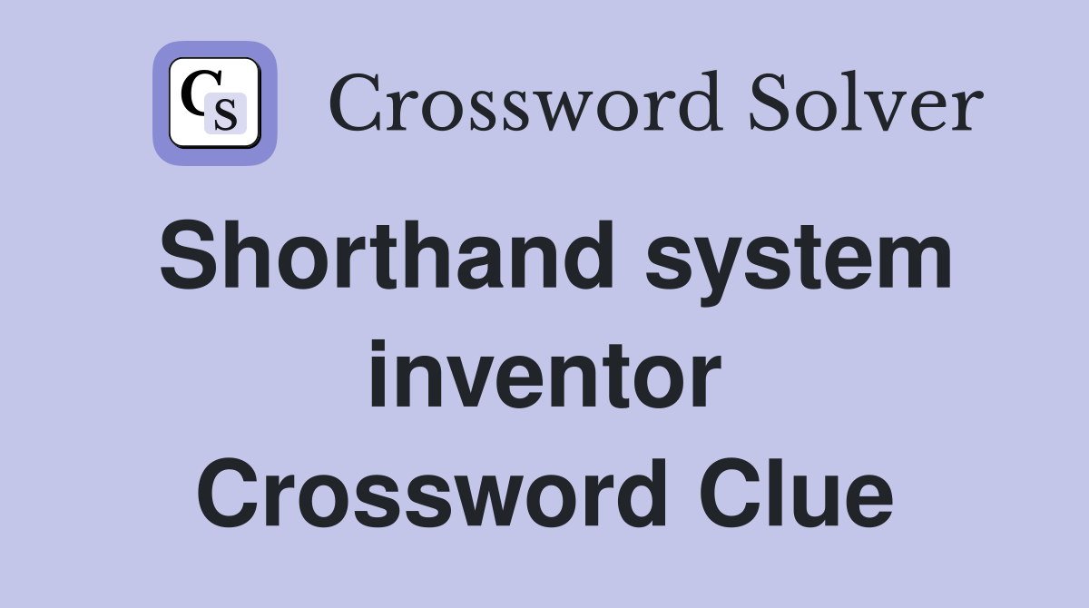 Shorthand system inventor Crossword Clue