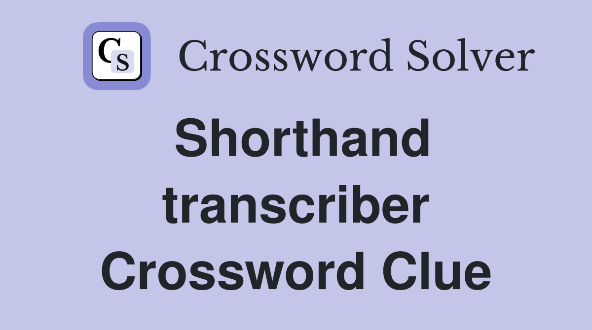 Shorthand transcriber Crossword Clue