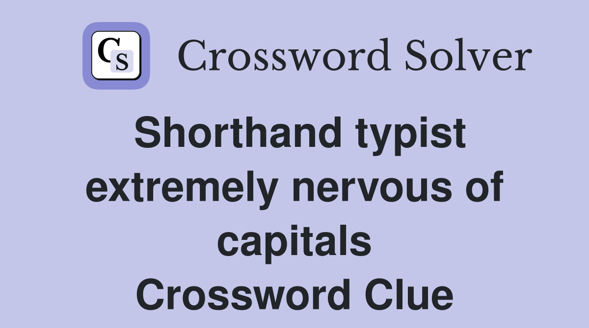 Shorthand typist extremely nervous of capitals Crossword Clue