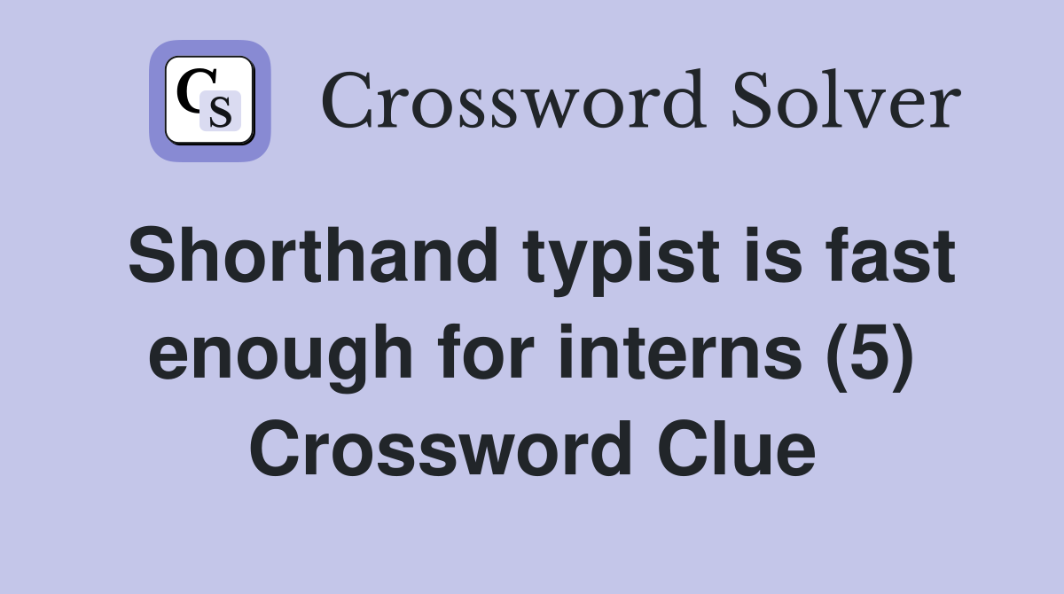 Shorthand typist is fast enough for interns (5) Crossword Clue