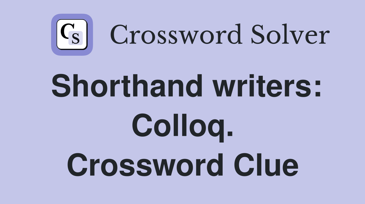 Shorthand writers: Colloq. Crossword Clue