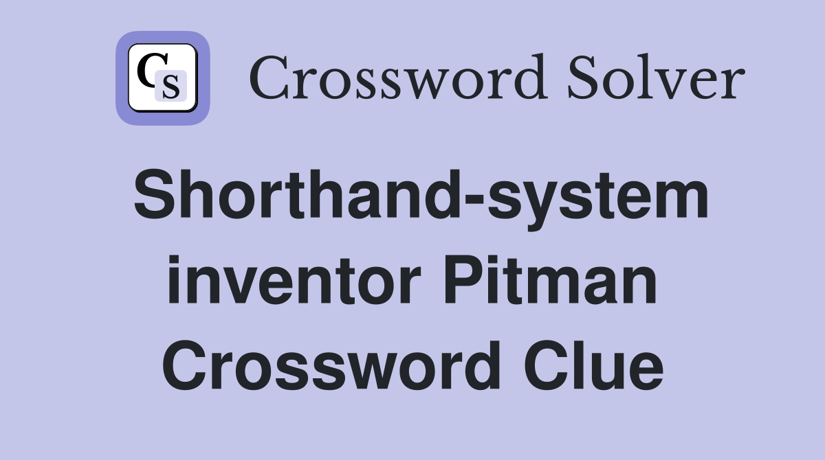Shorthand-system inventor Pitman Crossword Clue