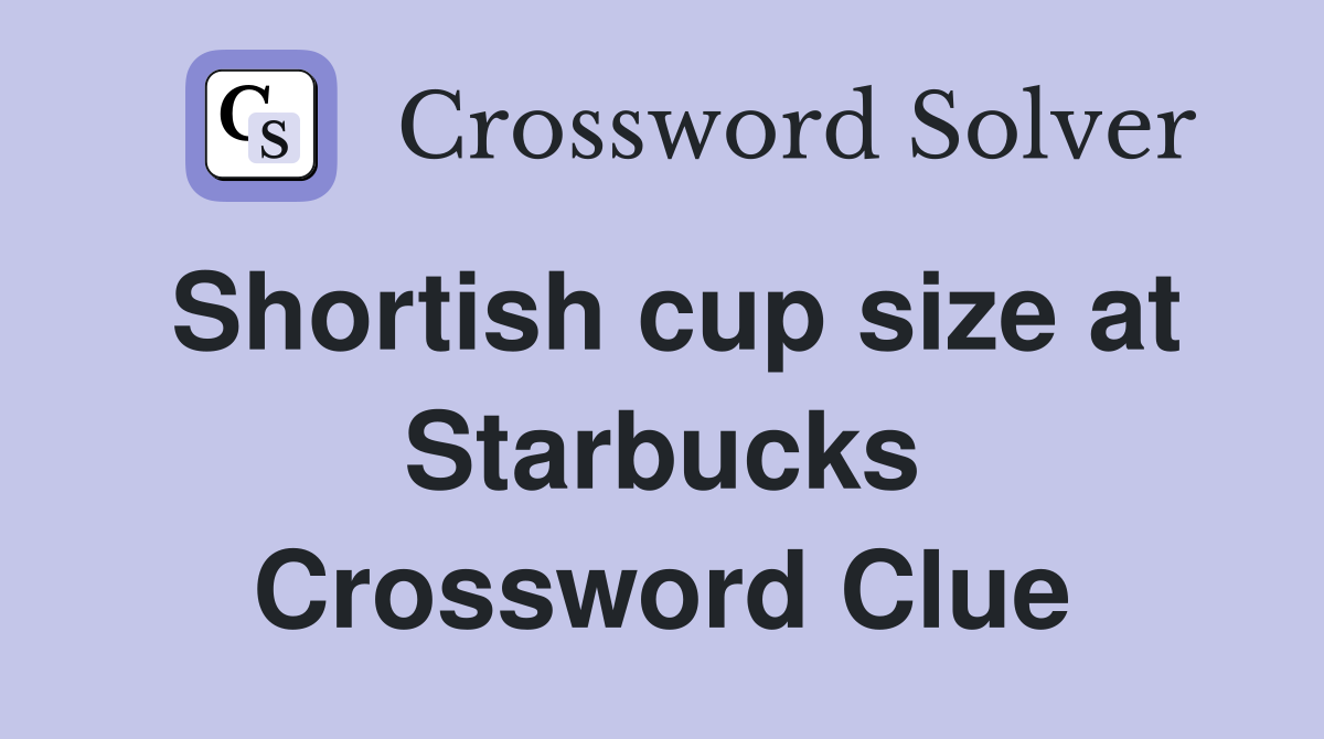 Shortish cup size at Starbucks Crossword Clue