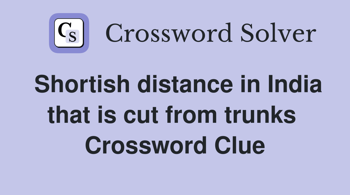 Shortish distance in India that is cut from trunks  Crossword Clue