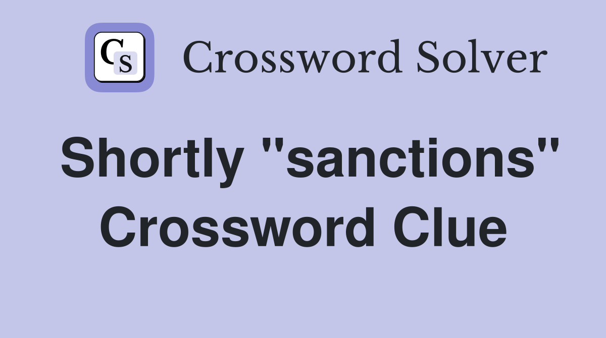 Shortly "sanctions" Crossword Clue