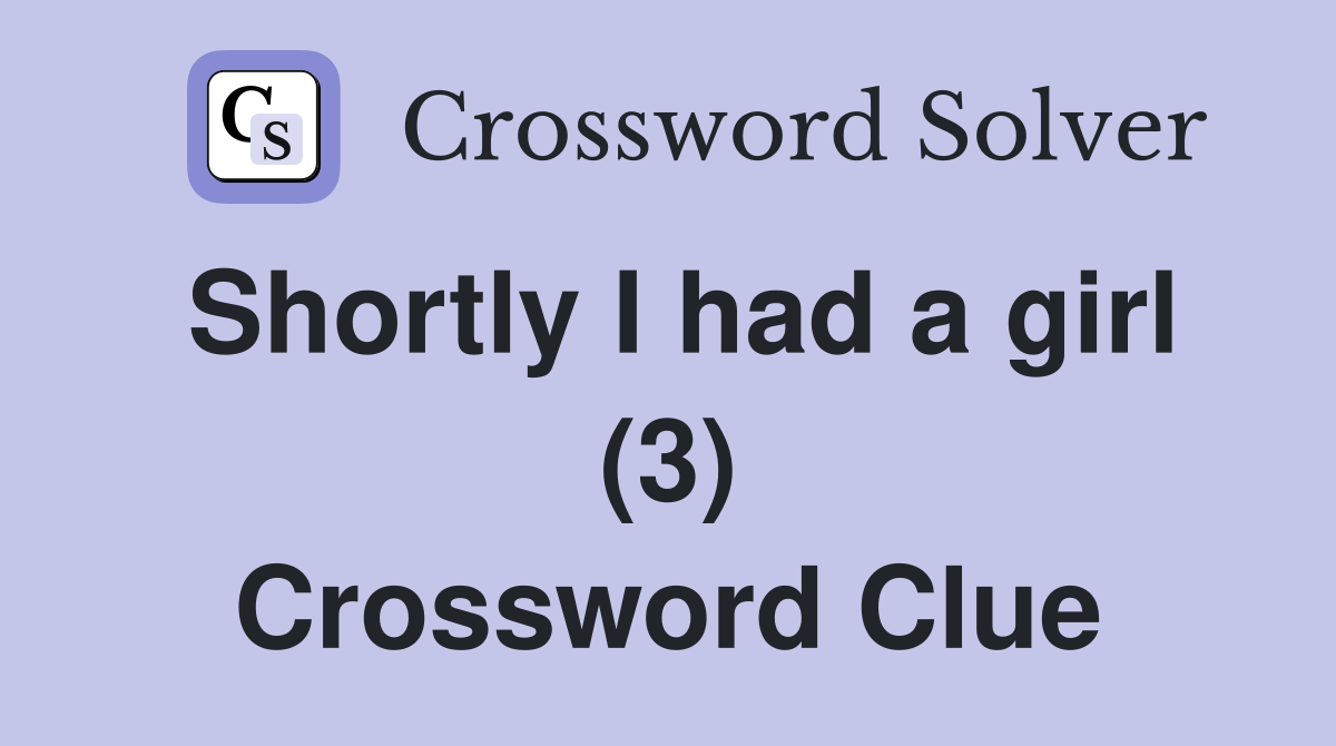 Shortly I had a girl (3) Crossword Clue