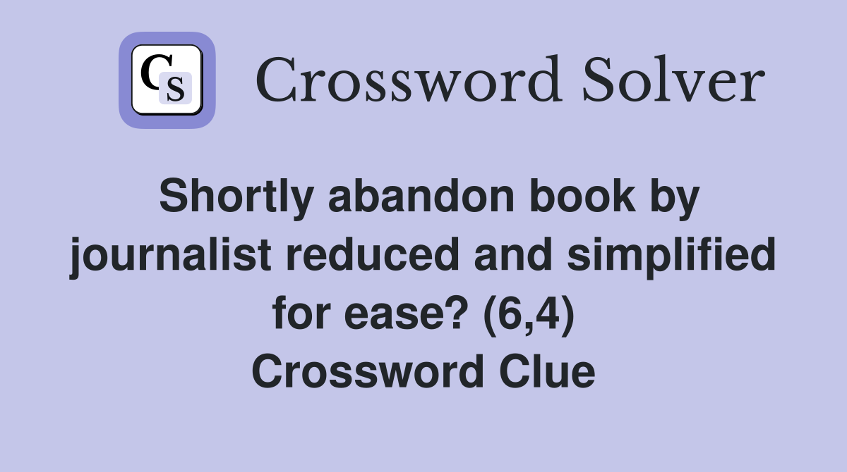 Shortly abandon book by journalist reduced and simplified for ease? (6,4) Crossword Clue