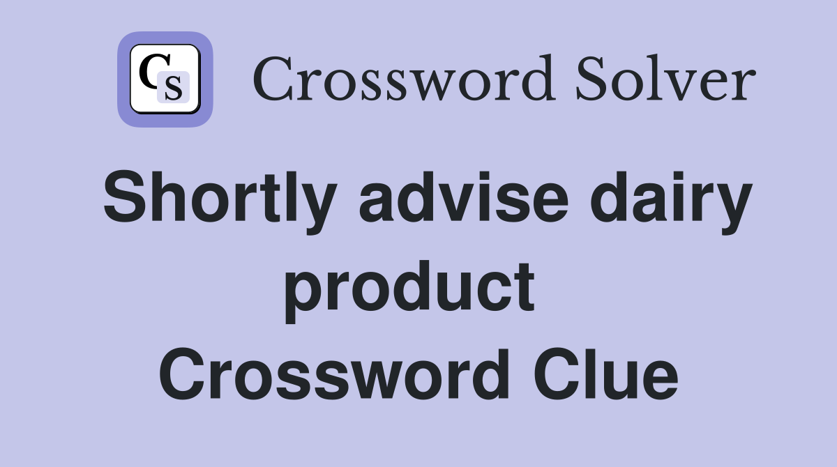 Shortly advise dairy product  Crossword Clue