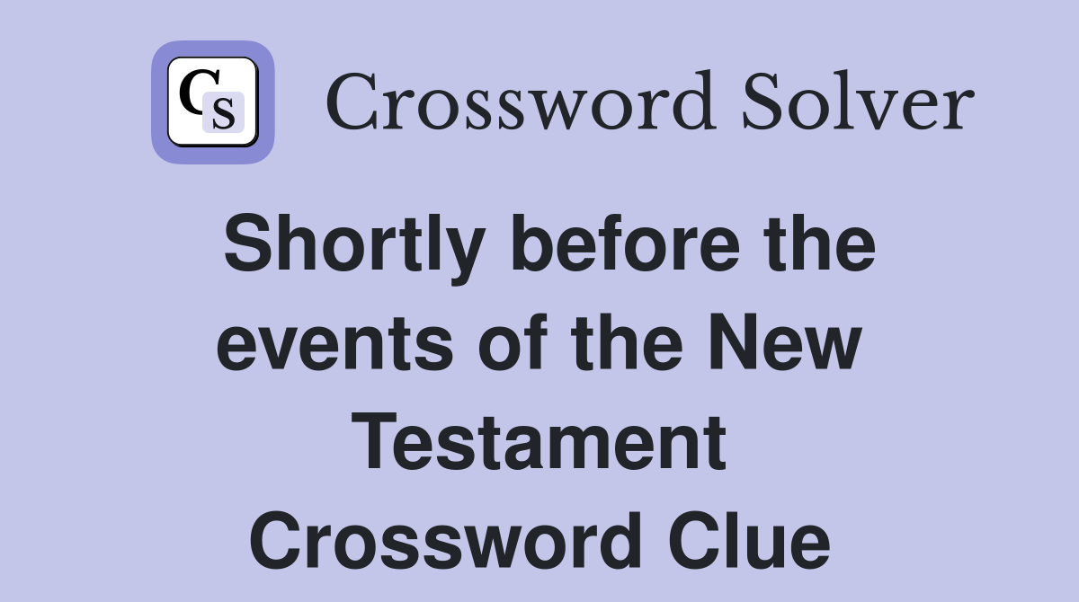Shortly before the events of the New Testament Crossword Clue