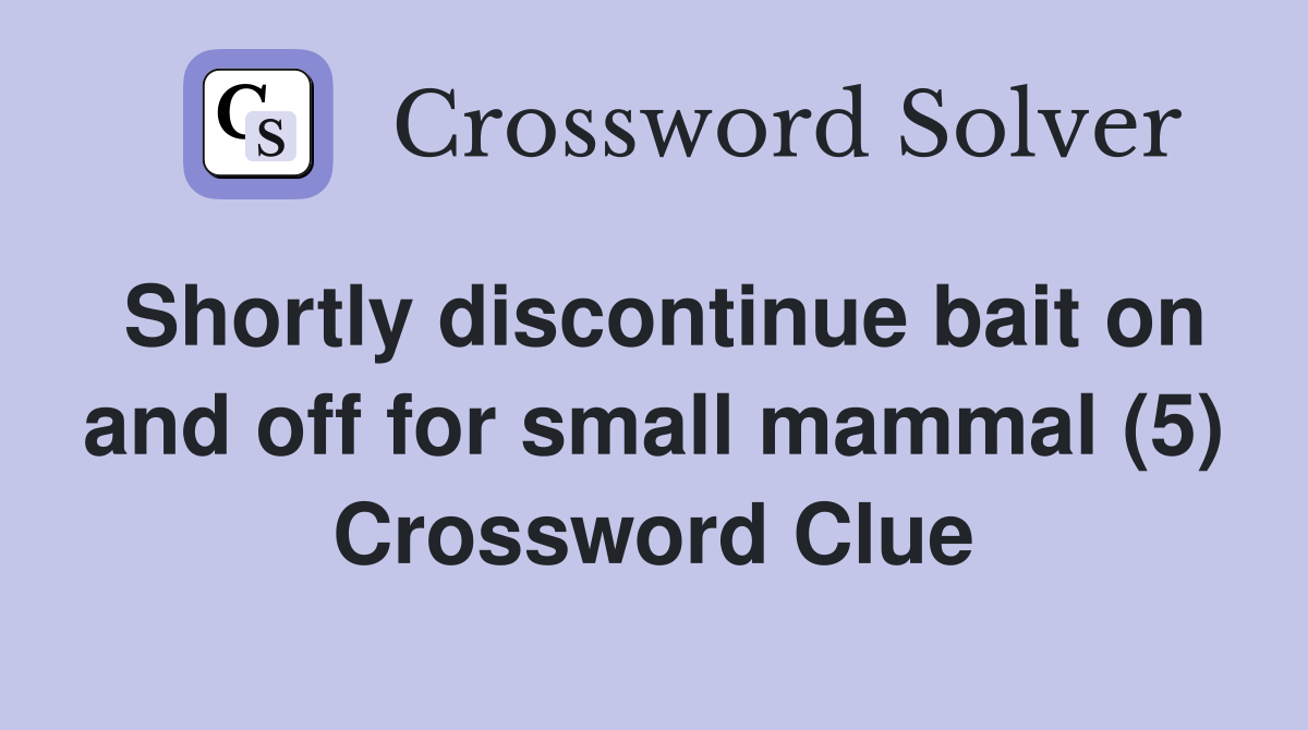 Shortly discontinue bait on and off for small mammal (5) Crossword Clue
