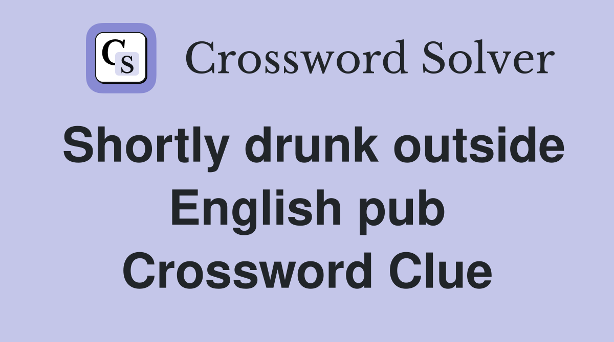 Shortly drunk outside English pub Crossword Clue