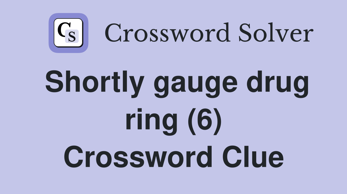 Shortly gauge drug ring (6) Crossword Clue