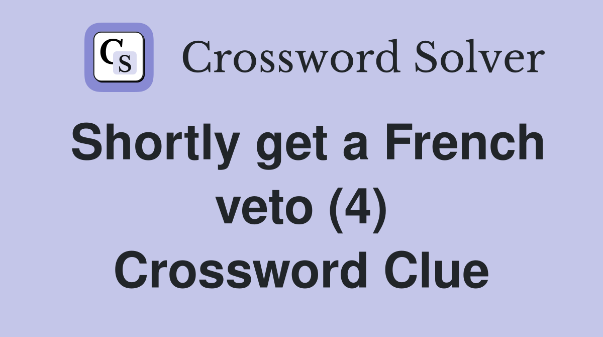 Shortly get a French veto (4) Crossword Clue