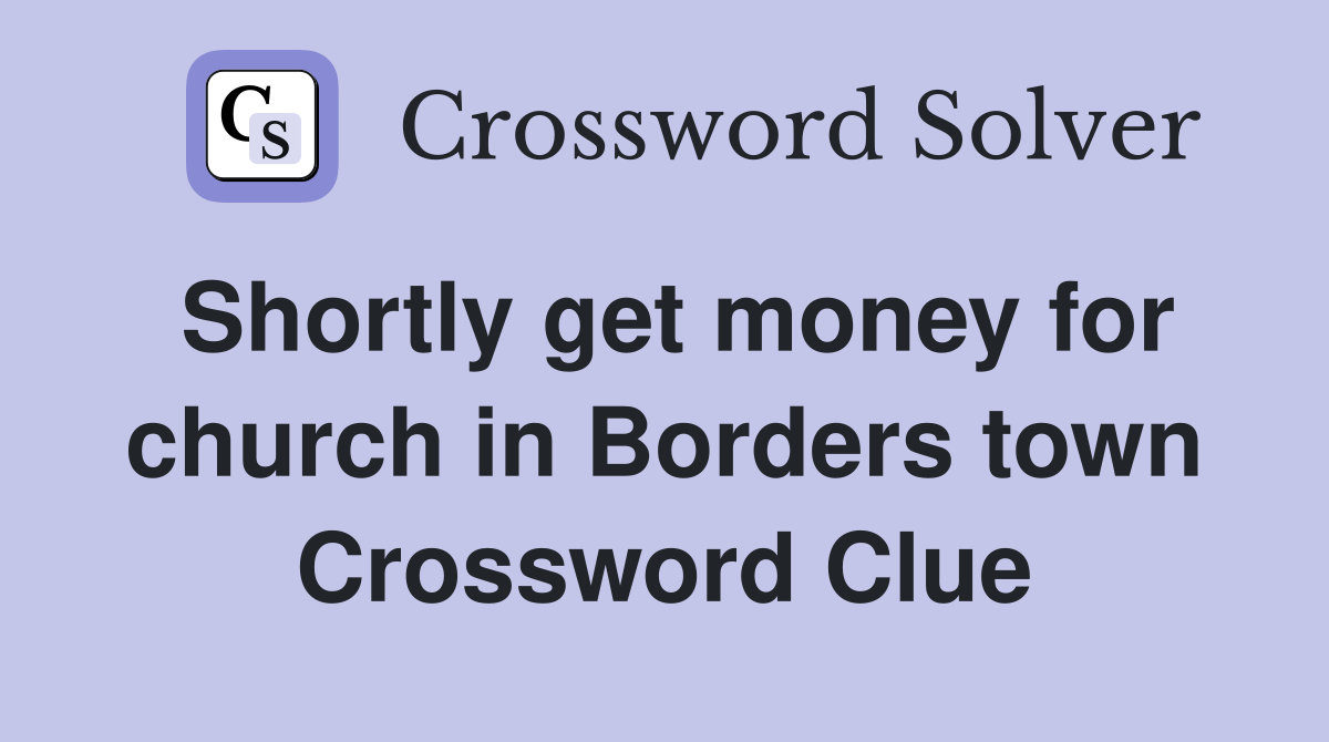 Shortly get money for church in Borders town Crossword Clue