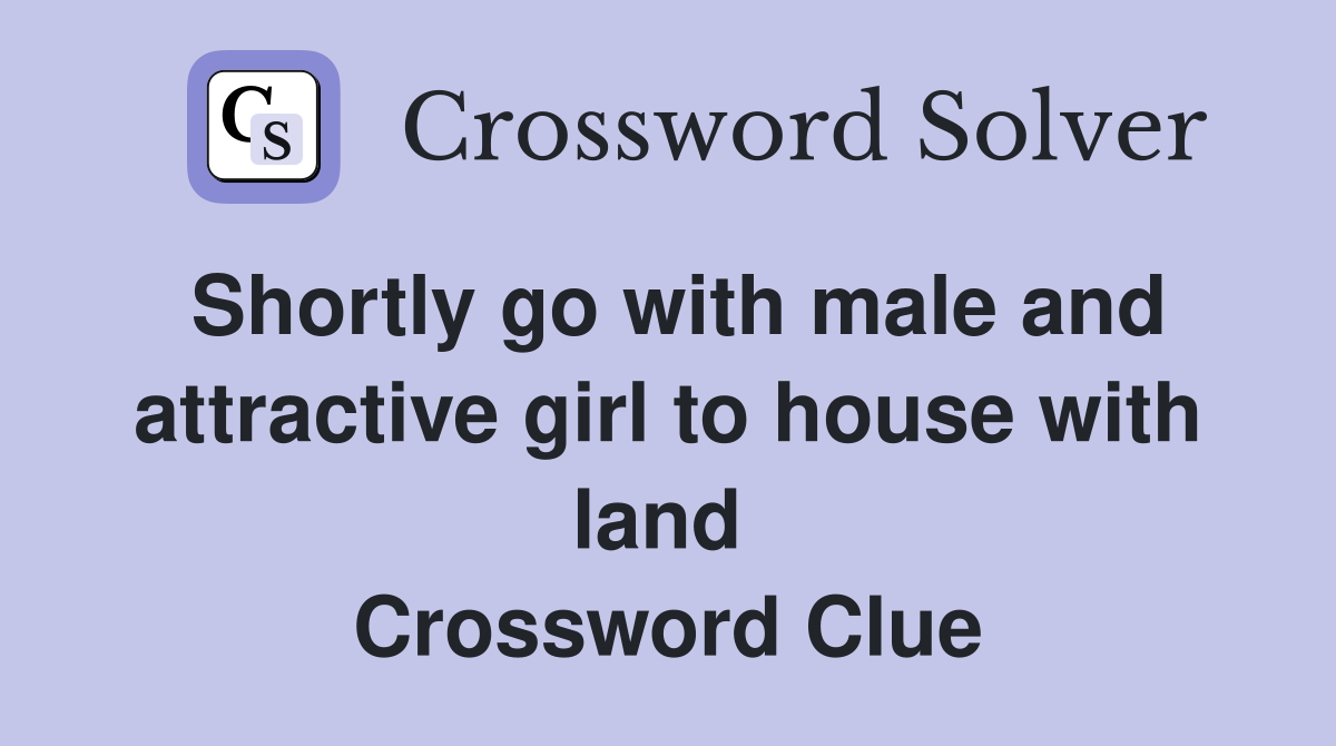 Shortly go with male and attractive girl to house with land  Crossword Clue