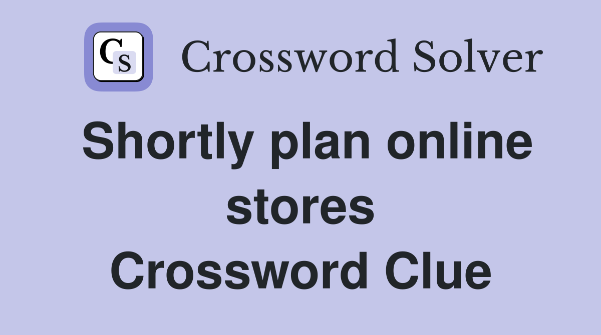 Shortly plan online stores Crossword Clue