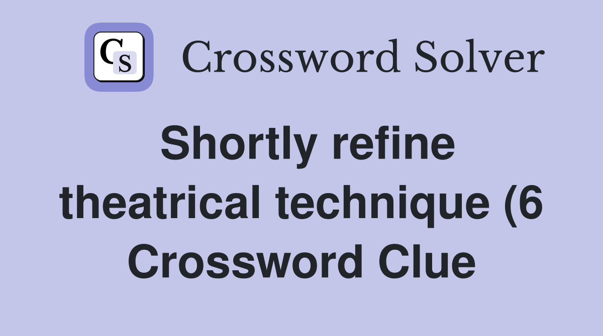 Shortly refine theatrical technique (6) Crossword Clue Answers Shortly refine theatrical technique (6) Crossword Clue Answers