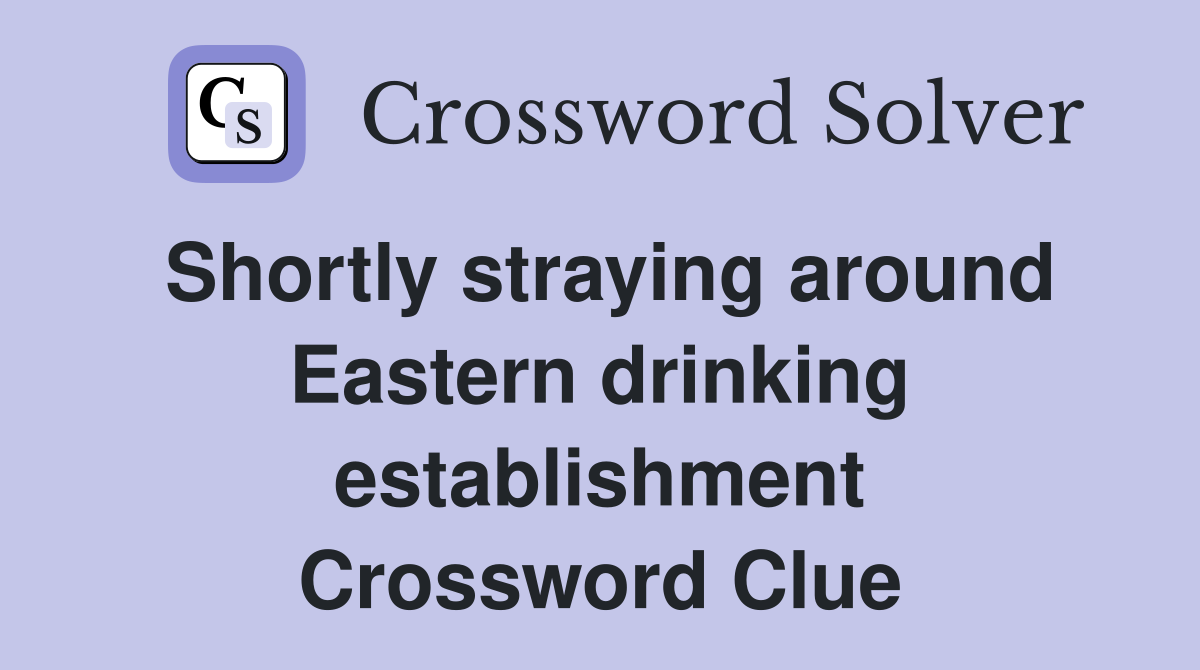 Shortly straying around Eastern drinking establishment Crossword Clue
