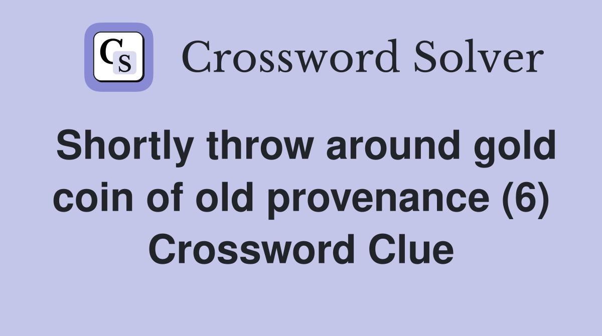 Shortly throw around gold coin of old provenance (6) Crossword Clue