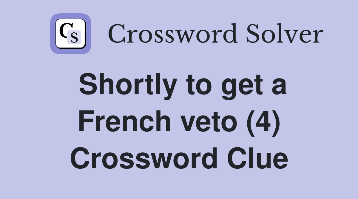 Shortly to get a French veto (4) Crossword Clue
