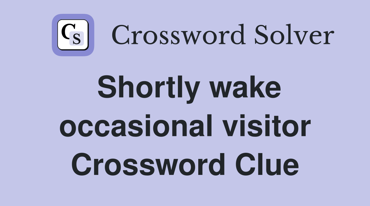 Shortly wake occasional visitor Crossword Clue