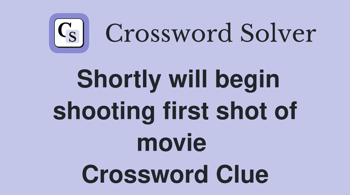 Shortly will begin shooting first shot of movie  Crossword Clue