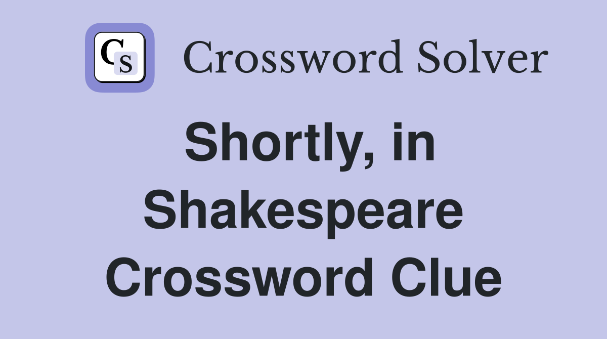 Shortly, in Shakespeare Crossword Clue