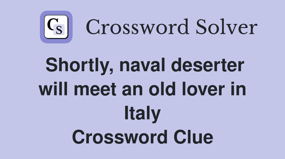 Shortly, naval deserter will meet an old lover in Italy Crossword Clue