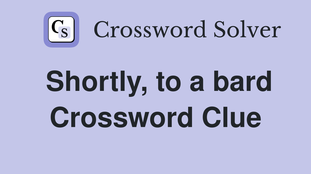 Shortly, to a bard Crossword Clue