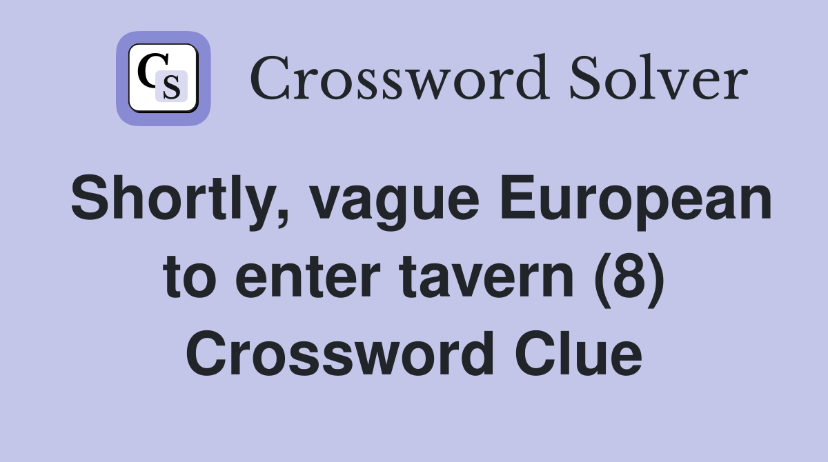 Shortly, vague European to enter tavern (8) Crossword Clue