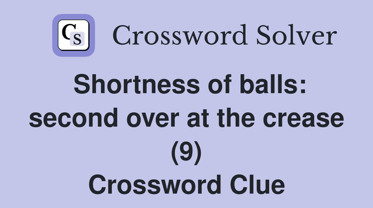 Shortness of balls: second over at the crease (9) Crossword Clue