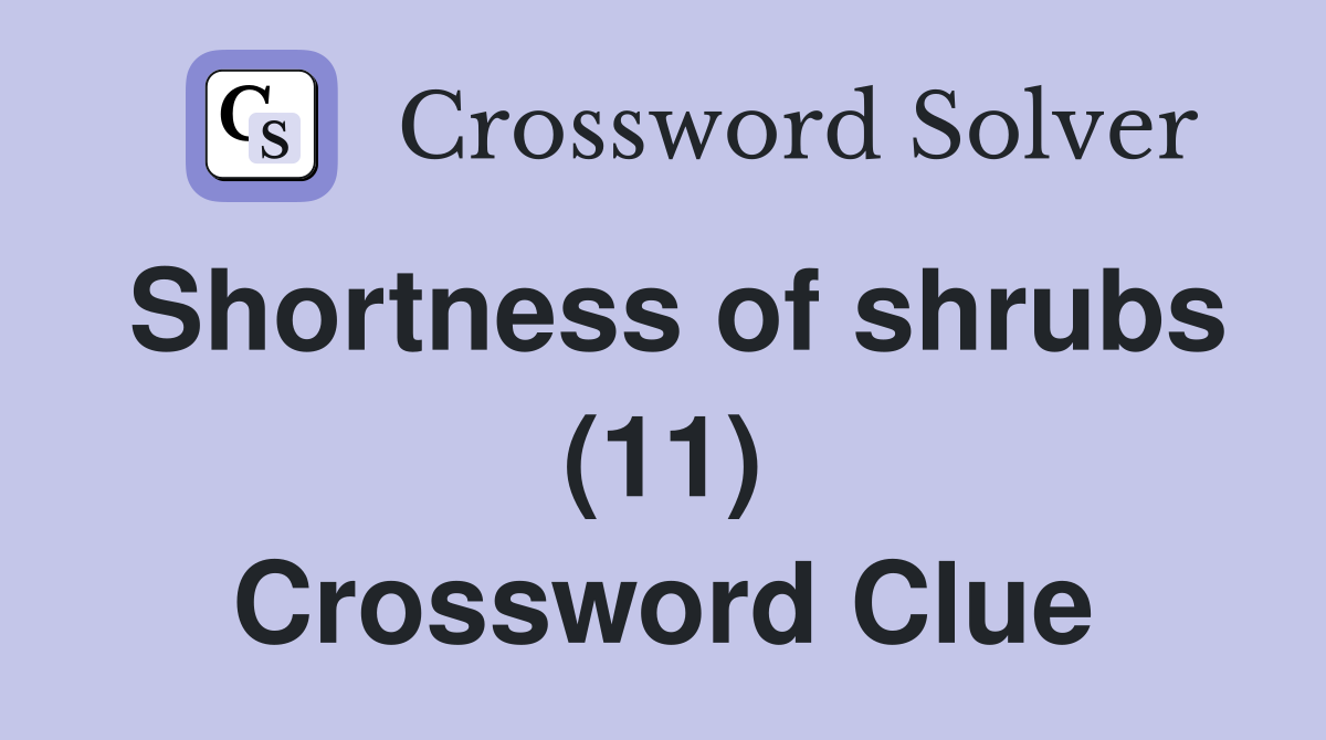 Shortness of shrubs (11) Crossword Clue