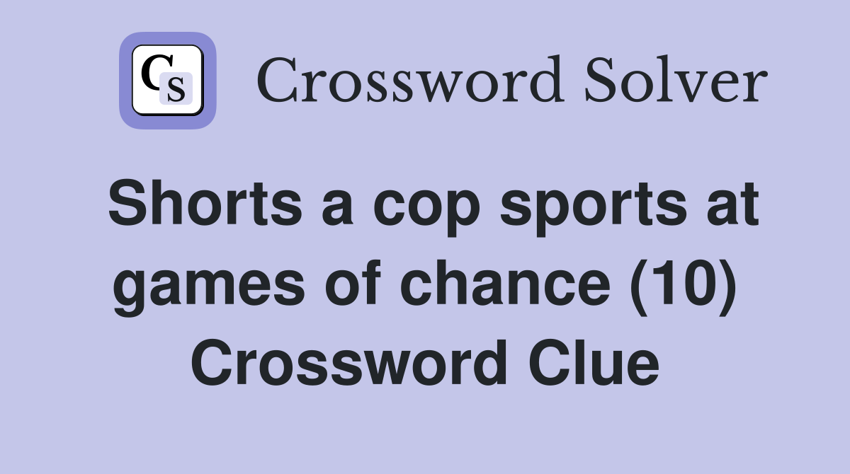 Shorts a cop sports at games of chance (10) Crossword Clue