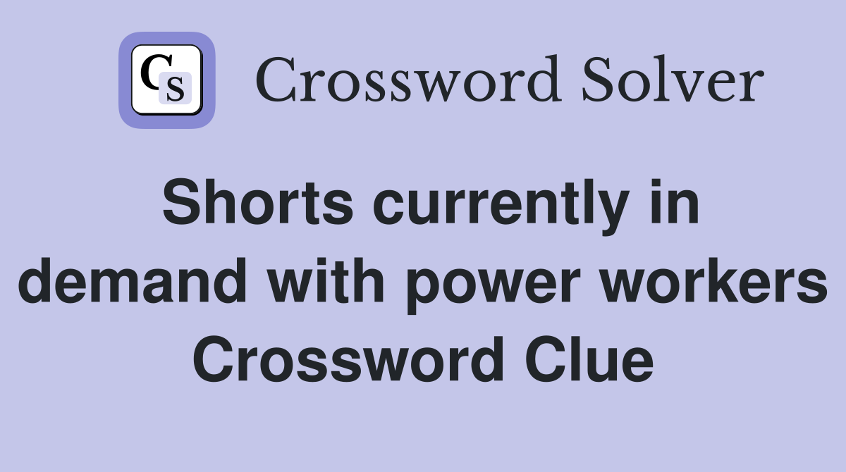 Shorts currently in demand with power workers Crossword Clue