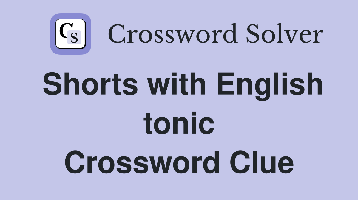 Shorts with English tonic Crossword Clue