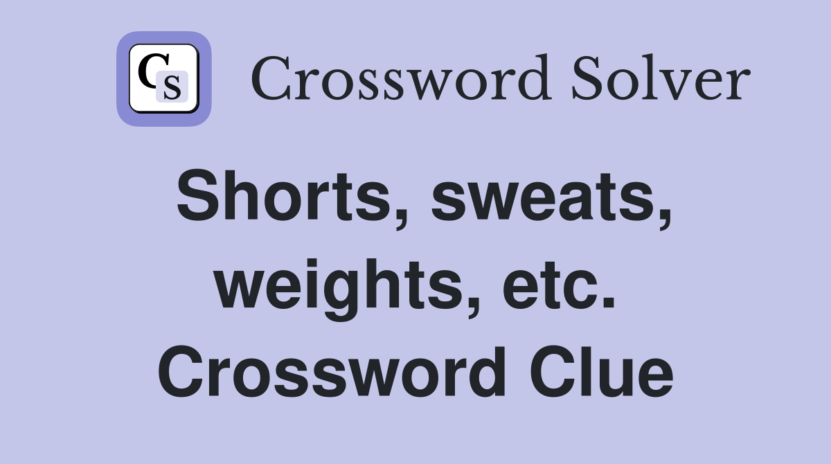Shorts, sweats, weights, etc. Crossword Clue