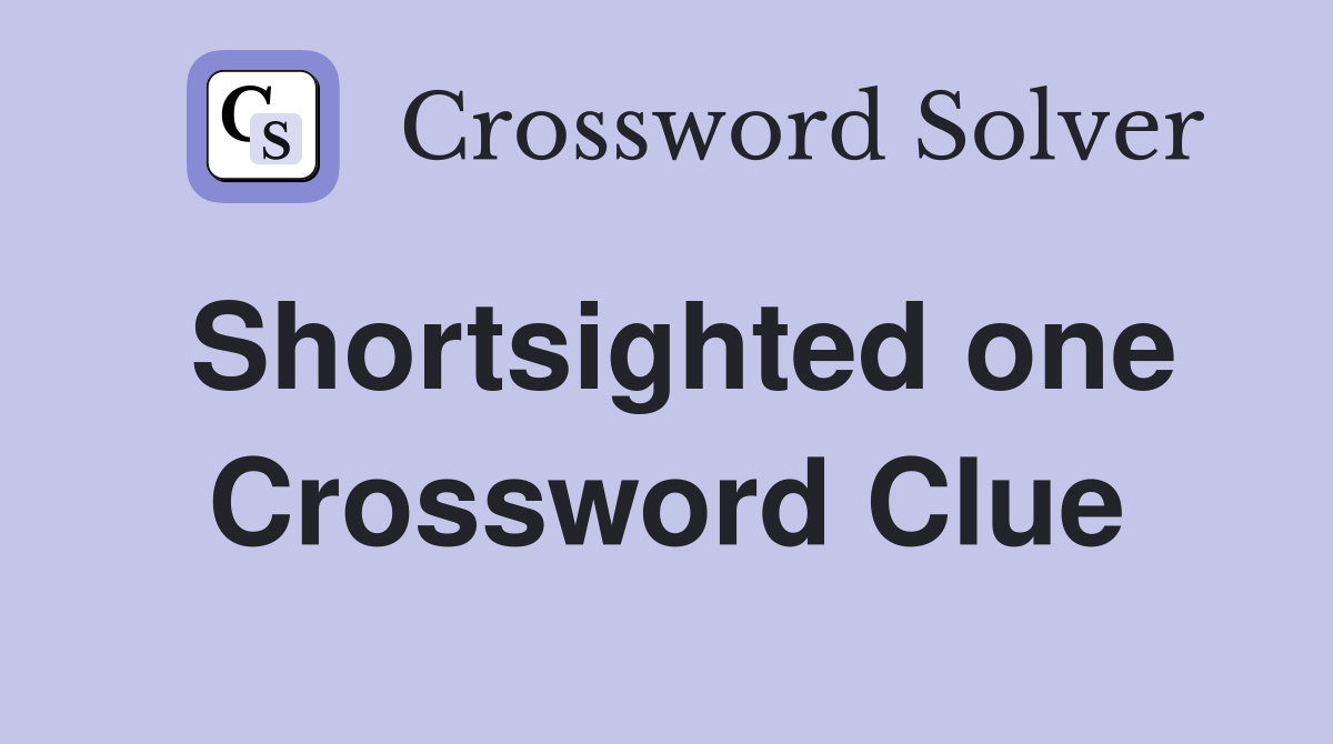 Shortsighted one Crossword Clue