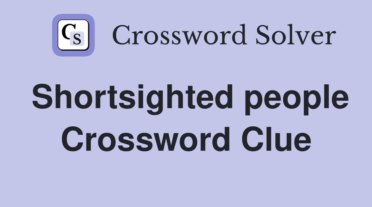 Shortsighted people Crossword Clue