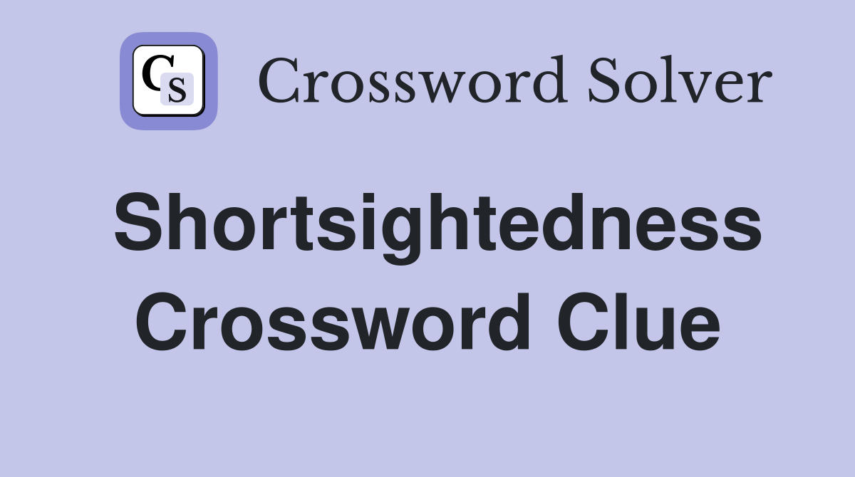 Shortsightedness Crossword Clue
