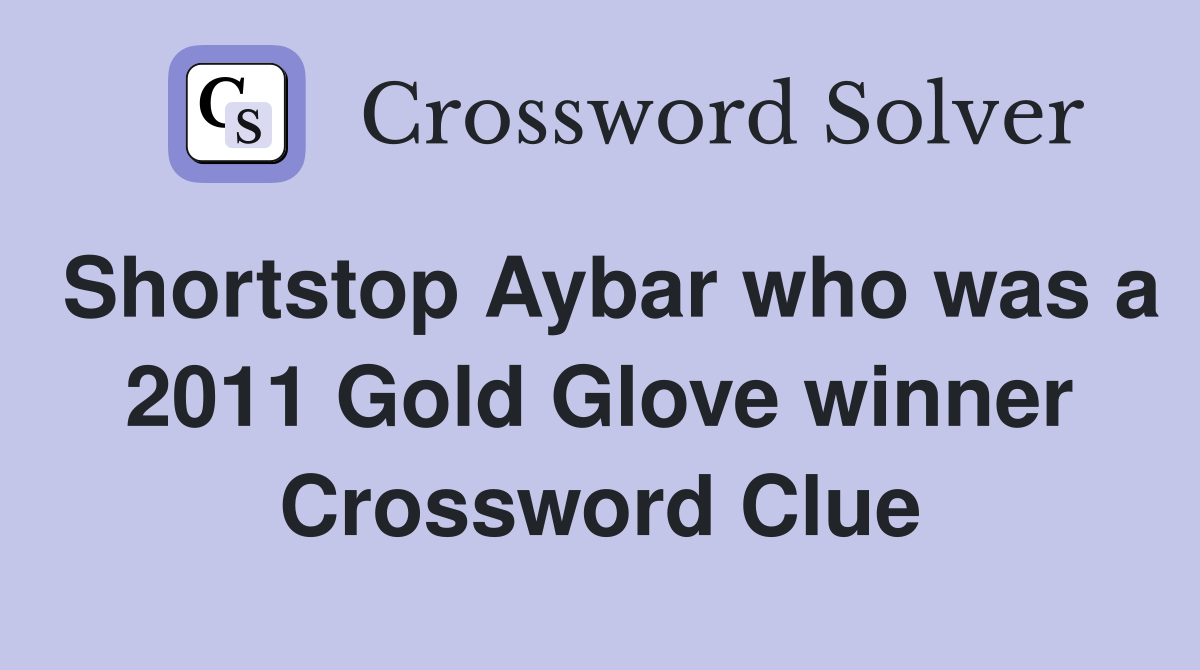 Shortstop Aybar who was a 2011 Gold Glove winner Crossword Clue