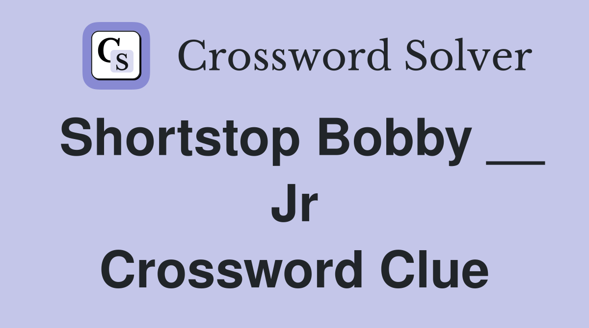 Shortstop Bobby __ Jr Crossword Clue