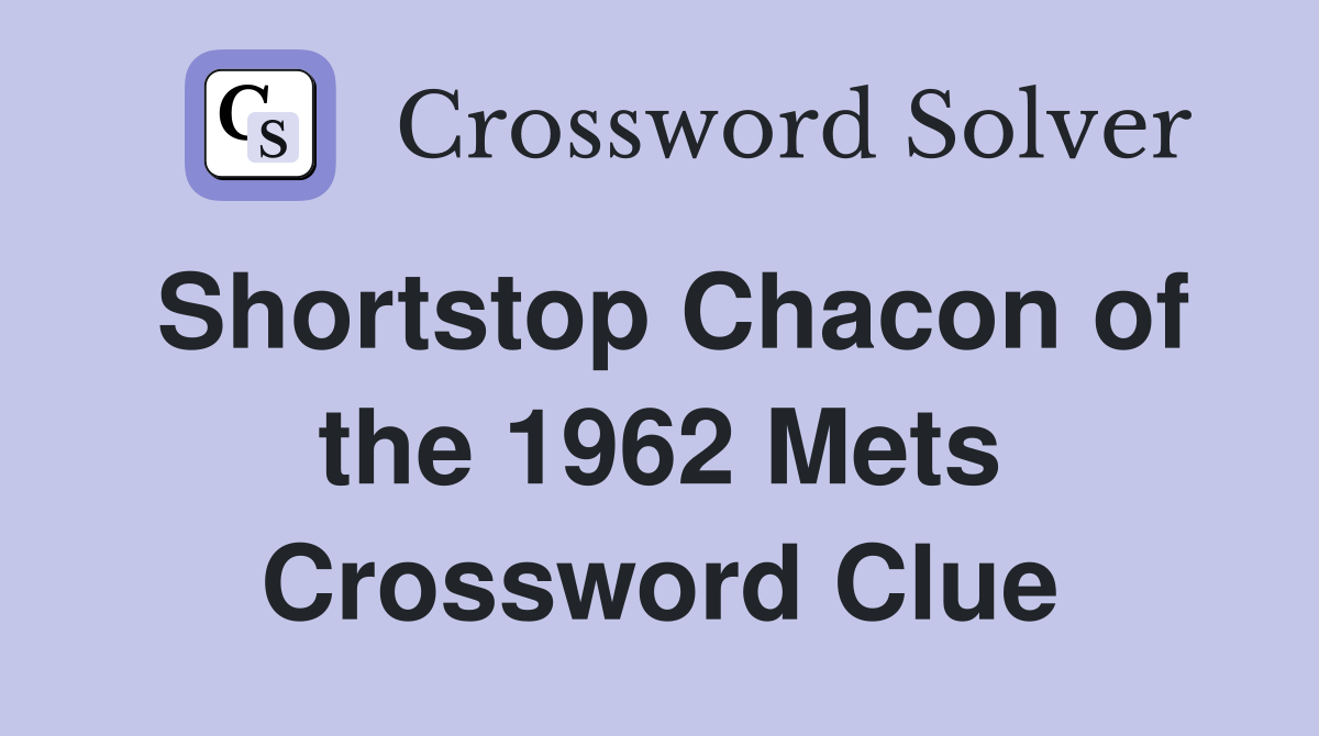 Shortstop Chacon of the 1962 Mets Crossword Clue