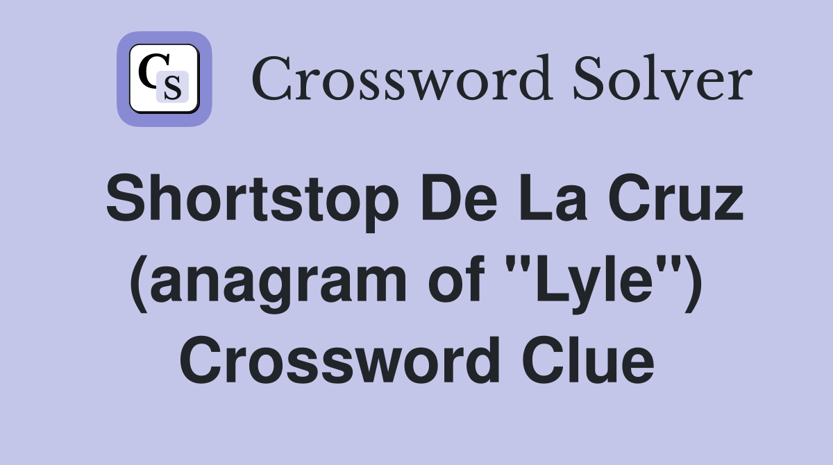 Shortstop De La Cruz (anagram of "Lyle") Crossword Clue