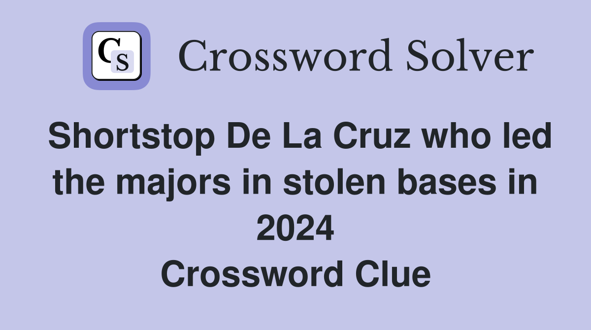 Shortstop De La Cruz who led the majors in stolen bases in 2024 Crossword Clue