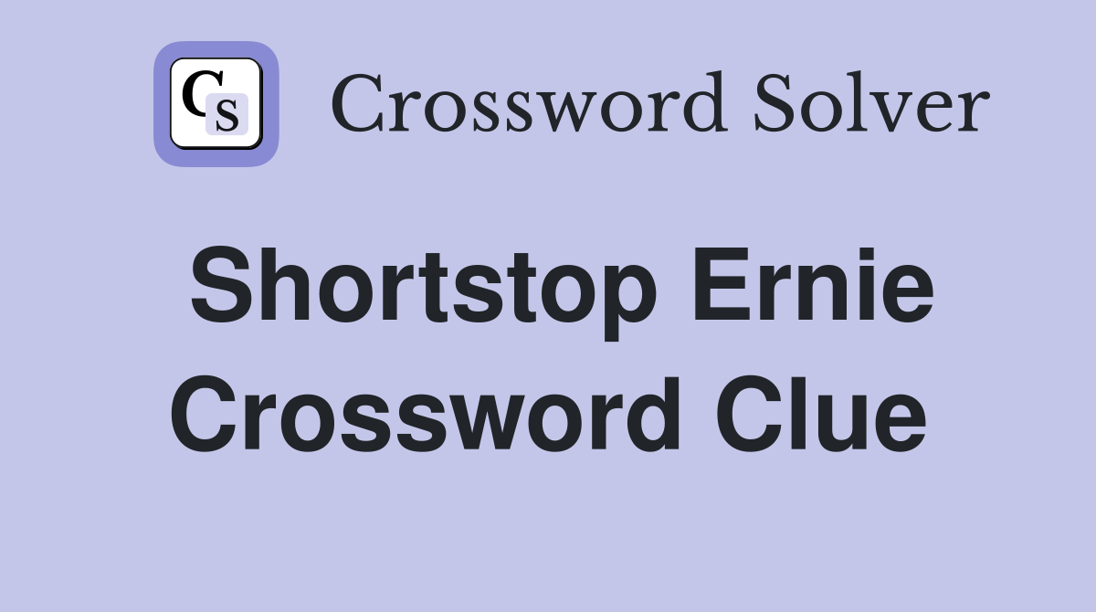 Shortstop Ernie Crossword Clue