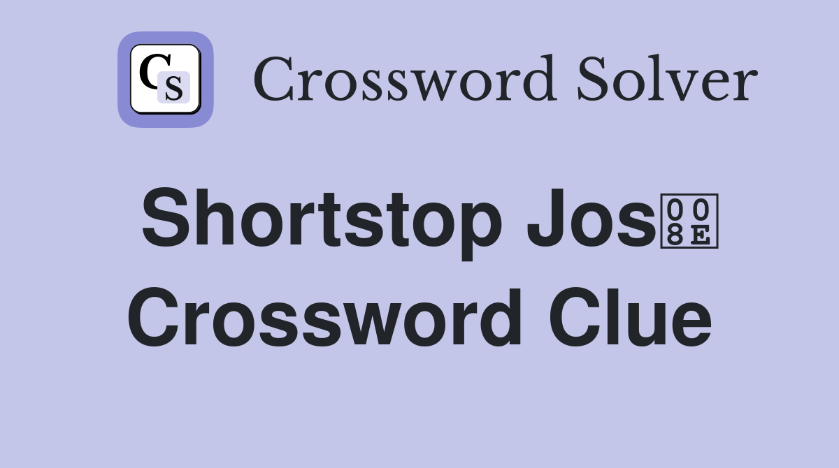 Shortstop Jos Crossword Clue