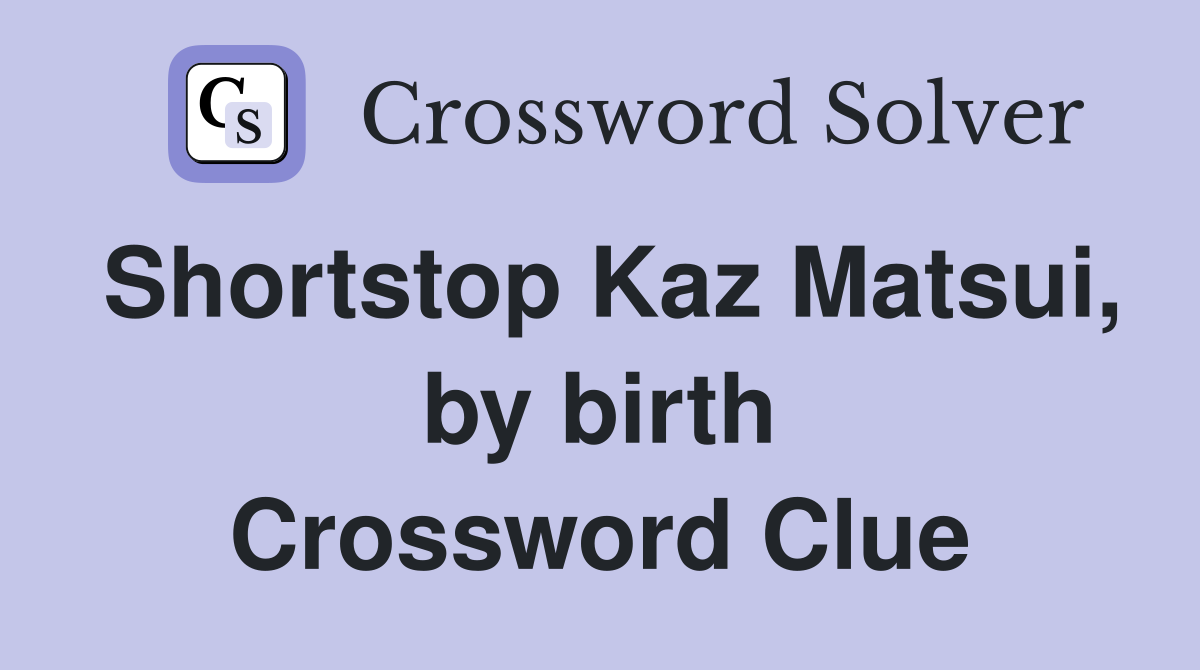 Shortstop Kaz Matsui, by birth Crossword Clue